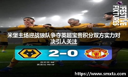 米堡主场迎战狼队争夺英超宝贵积分双方实力对决引人关注