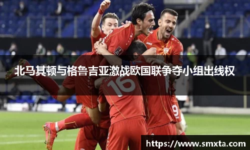 北马其顿与格鲁吉亚激战欧国联争夺小组出线权